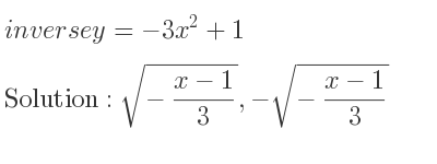 The inverse of y=-3x^2+1 is sqrt(-(x-1)/3),-sqrt(-(x-1)/3)